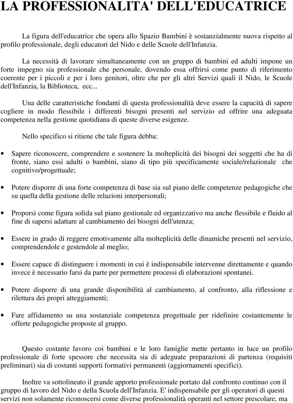 La necessità di lavorare simultaneamente con un gruppo di bambini ed adulti impone un forte impegno sia professionale che personale, dovendo essa offrirsi come punto di riferimento coerente per i