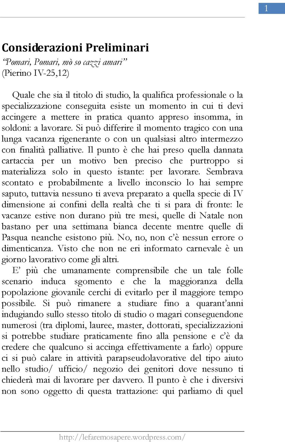 Si può differire il momento tragico con una lunga vacanza rigenerante o con un qualsiasi altro intermezzo con finalità palliative.