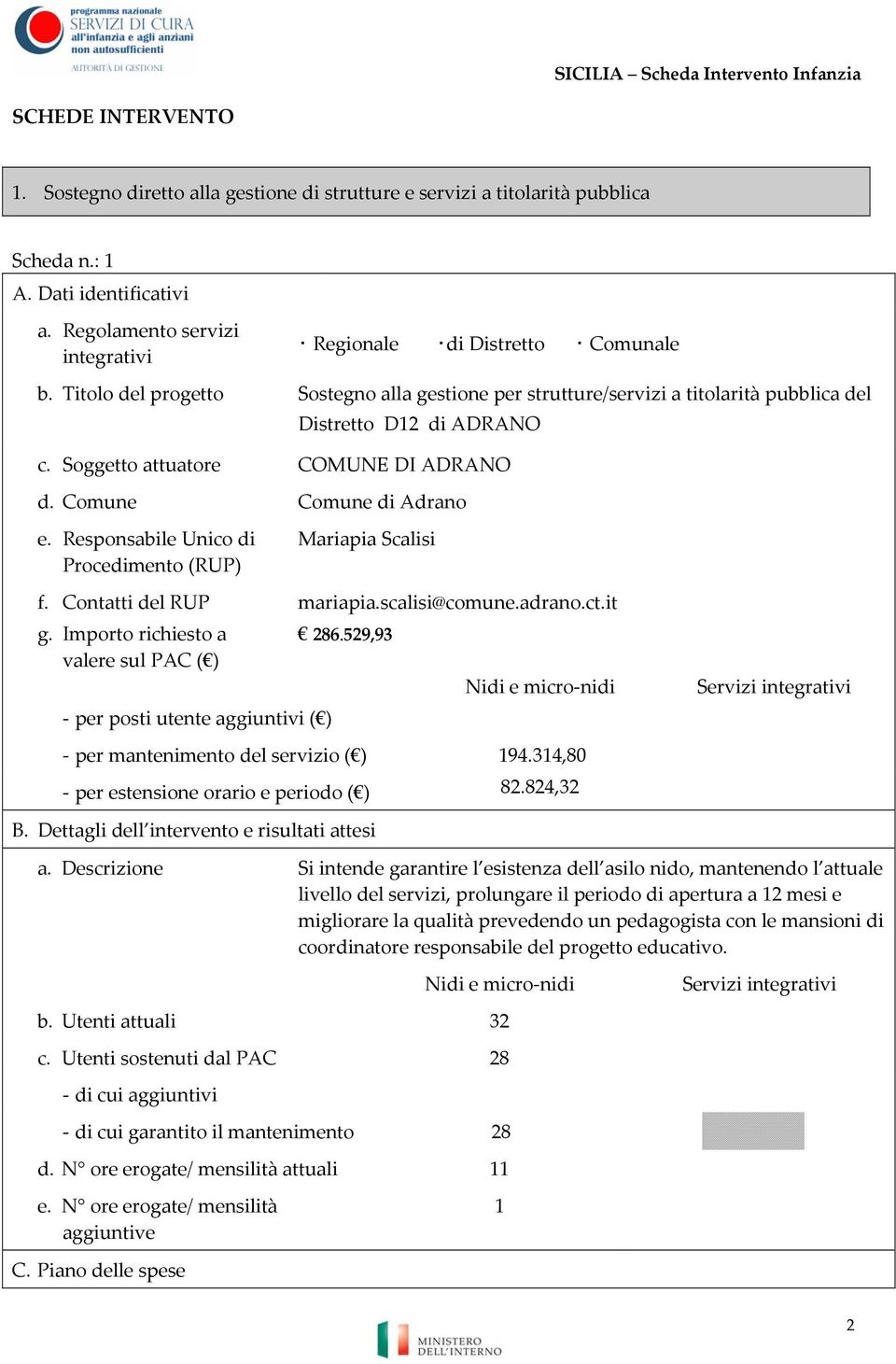 Soggetto attuatore COMUNE DI ADRANO d. Comune Comune di Adrano e. Responsabile Unico di Procedimento (RUP) Mariapia Scalisi f. Contatti del RUP mariapia.scalisi@comune.adrano.ct.it g.