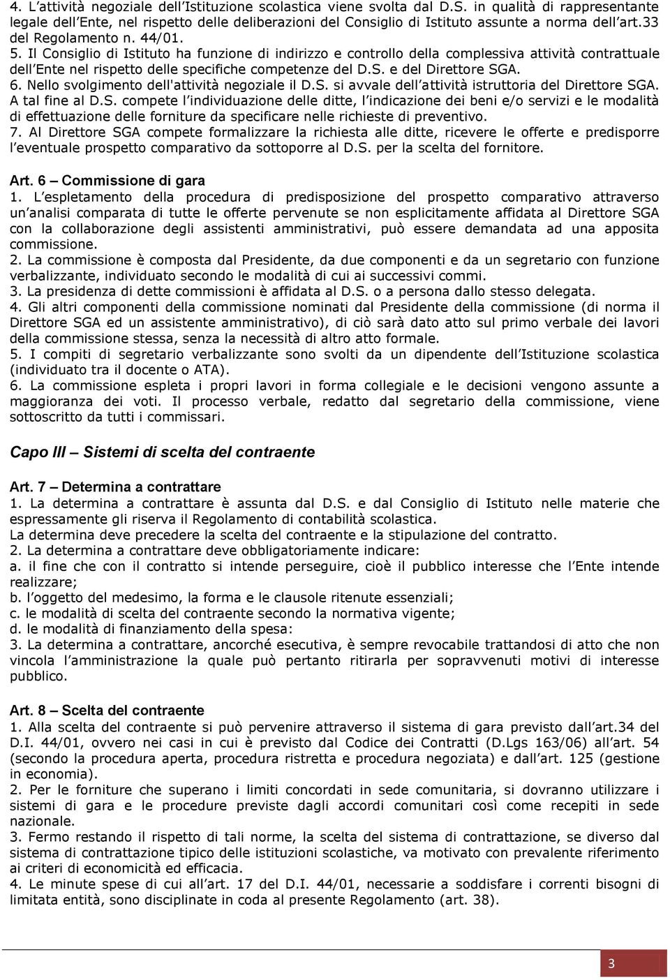 Il Consiglio di Istituto ha funzione di indirizzo e controllo della complessiva attività contrattuale dell Ente nel rispetto delle specifiche competenze del D.S. e del Direttore SGA. 6.