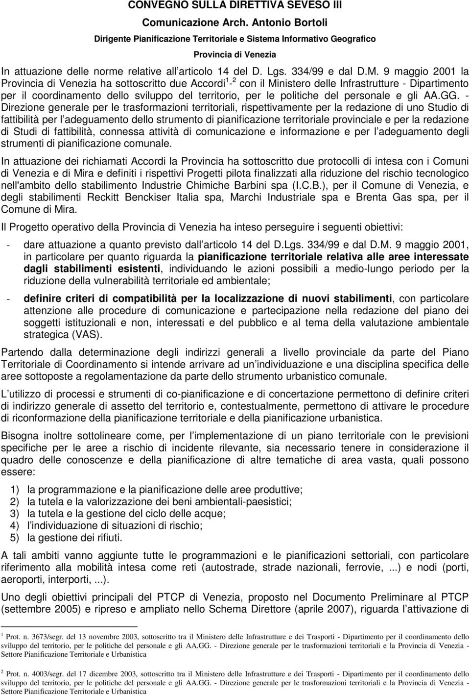 9 maggio 2001 la Provincia di Venezia ha sottoscritto due Accordi 1-2 con il Ministero delle Infrastrutture - Dipartimento per il coordinamento dello sviluppo del territorio, per le politiche del