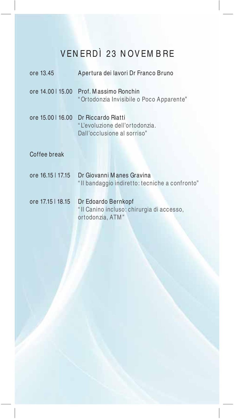 00 Dr Riccardo Riatti L evoluzione dell ortodonzia. Dall occlusione al sorriso Coffee break ore 16.15 17.