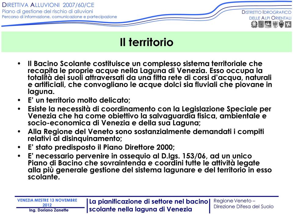 E un territorio molto delicato; Esiste la necessità di coordinamento con la Legislazione Speciale per Venezia che ha come obiettivo la salvaguardia fisica, ambientale e socio-economica di Venezia e