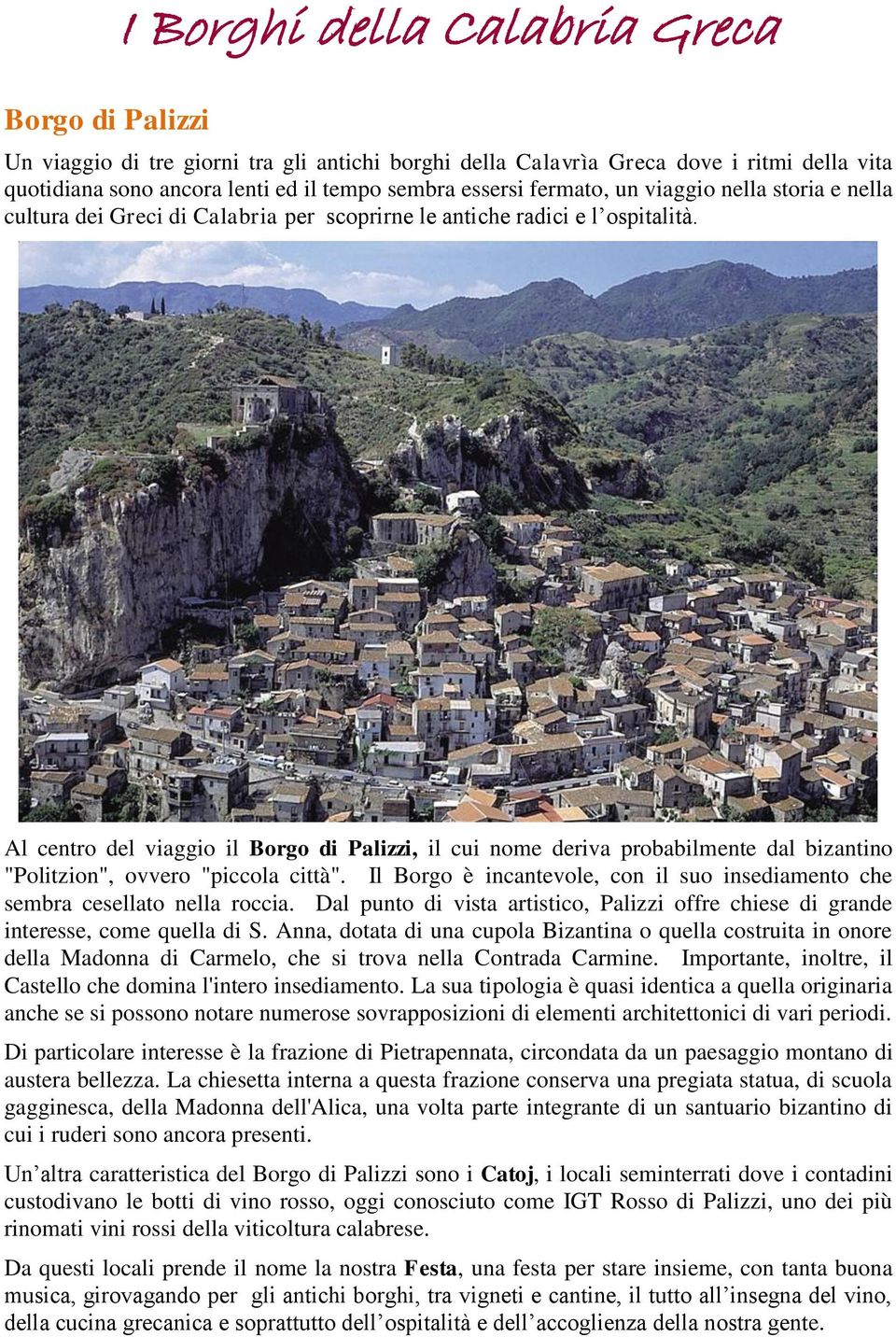 Al centro del viaggio il Borgo di Palizzi, il cui nome deriva probabilmente dal bizantino "Politzion", ovvero "piccola città".