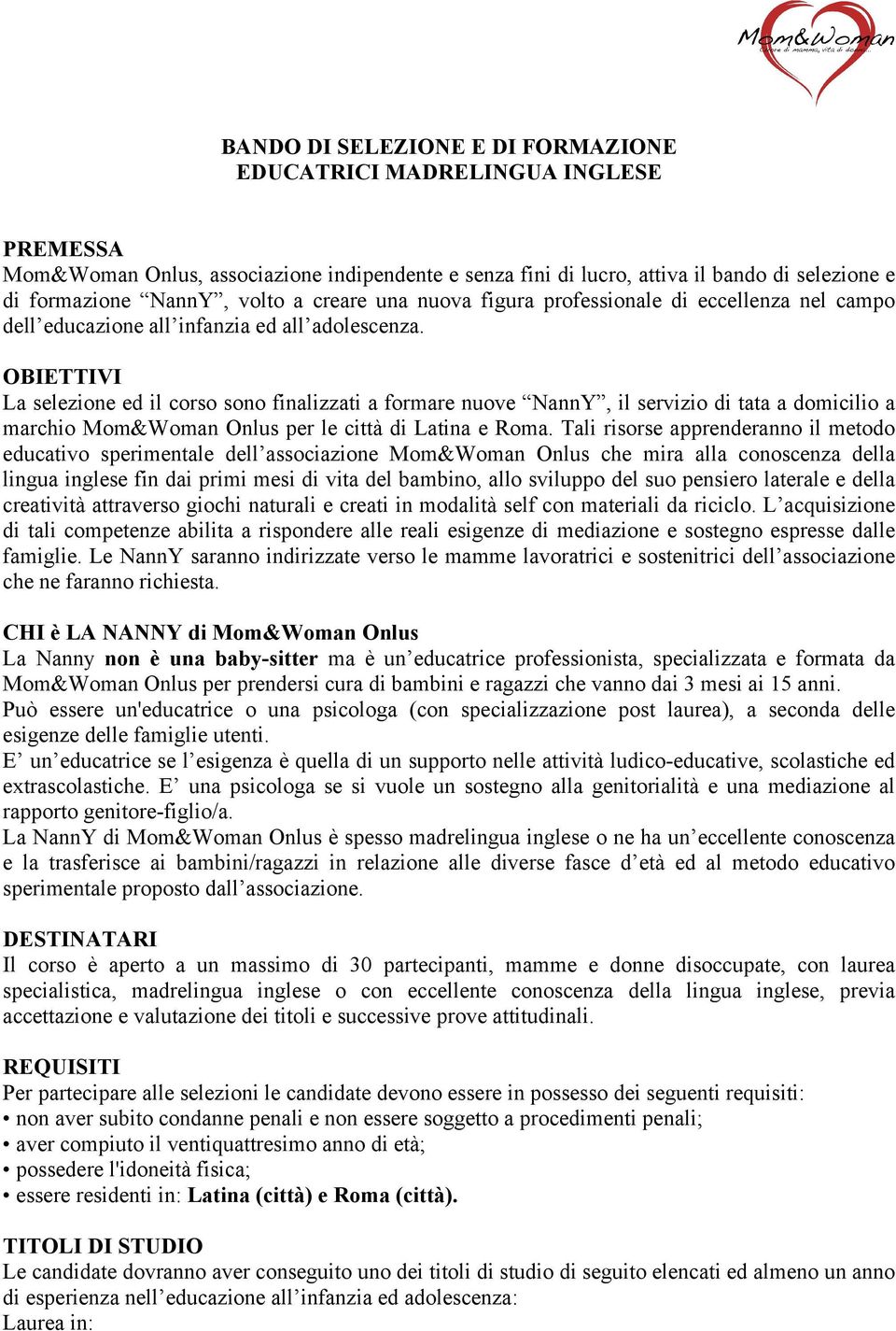 OBIETTIVI La selezione ed il corso sono finalizzati a formare nuove NannY, il servizio di tata a domicilio a marchio Mom&Woman Onlus per le città di Latina e Roma.