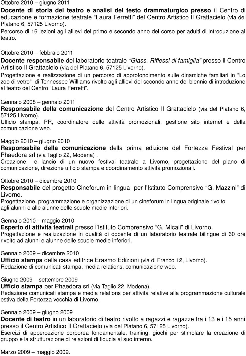 Ottobre 2010 febbraio 2011 Docente responsabile del laboratorio teatrale Glass. Riflessi di famiglia presso il Centro Artistico Il Grattacielo (via del Platano 6, 57125 Livorno).