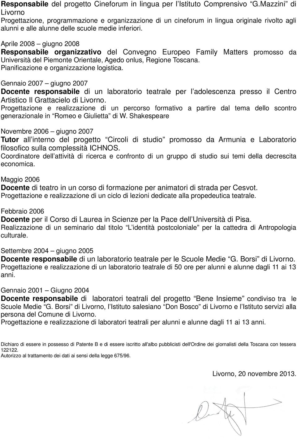 Aprile 2008 giugno 2008 Responsabile organizzativo del Convegno Europeo Family Matters promosso da Università del Piemonte Orientale, Agedo onlus, Regione Toscana.