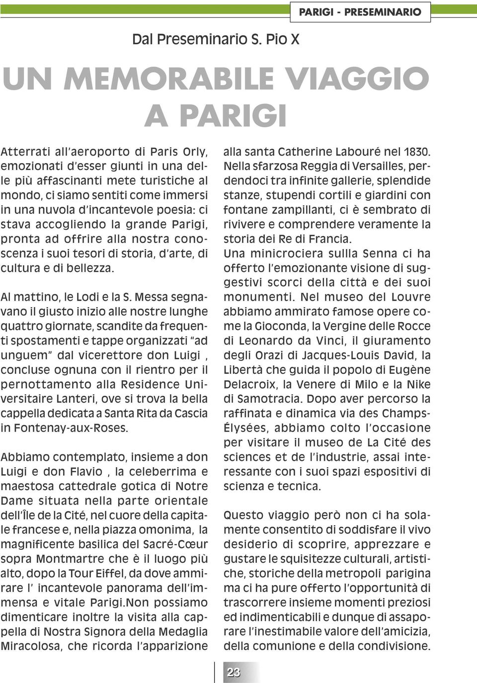 come immersi in una nuvola d incantevole poesia: ci stava accogliendo la grande Parigi, pronta ad offrire alla nostra conoscenza i suoi tesori di storia, d arte, di cultura e di bellezza.