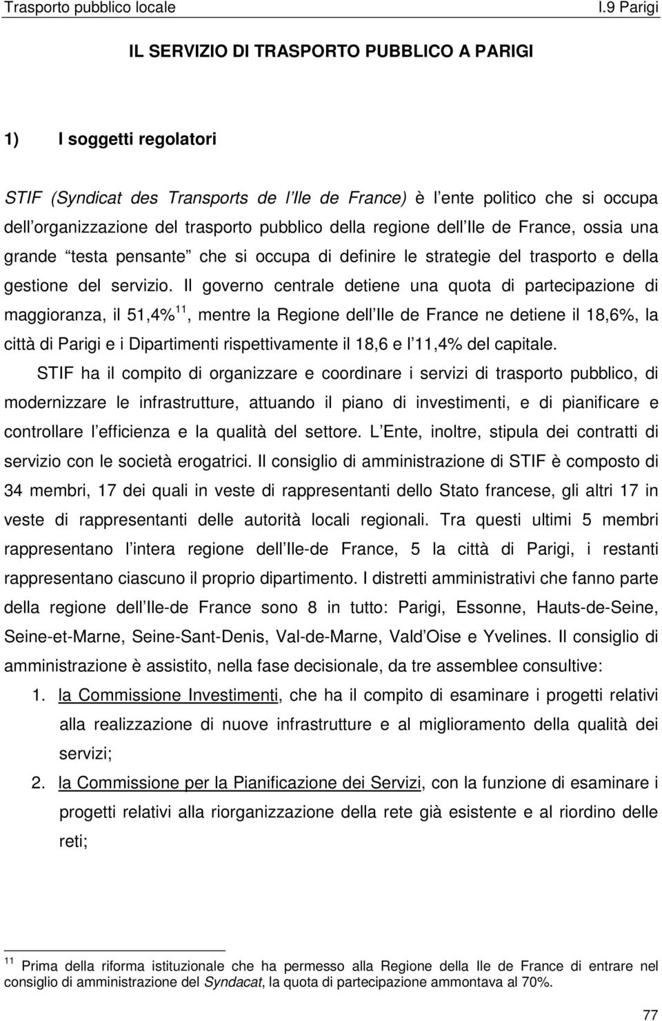 Il governo centrale detiene una quota di partecipazione di maggioranza, il 51,4% 11, mentre la Regione dell Ile de France ne detiene il 18,6%, la città di Parigi e i Dipartimenti rispettivamente il