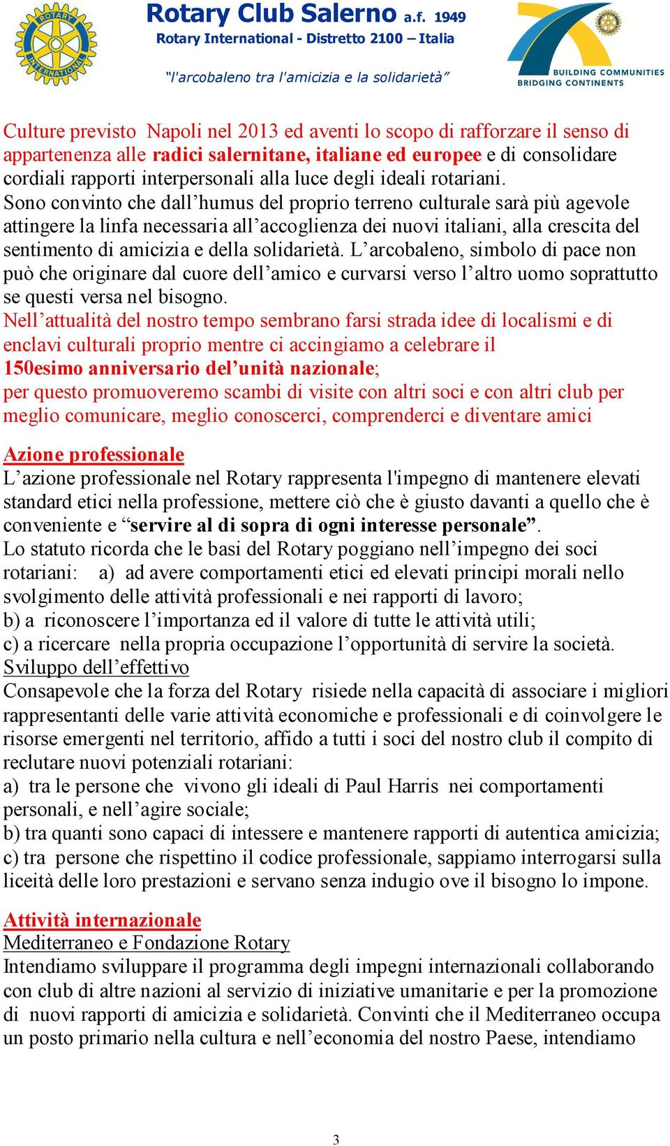 Sono convinto che dall humus del proprio terreno culturale sarà più agevole attingere la linfa necessaria all accoglienza dei nuovi italiani, alla crescita del sentimento di amicizia e della