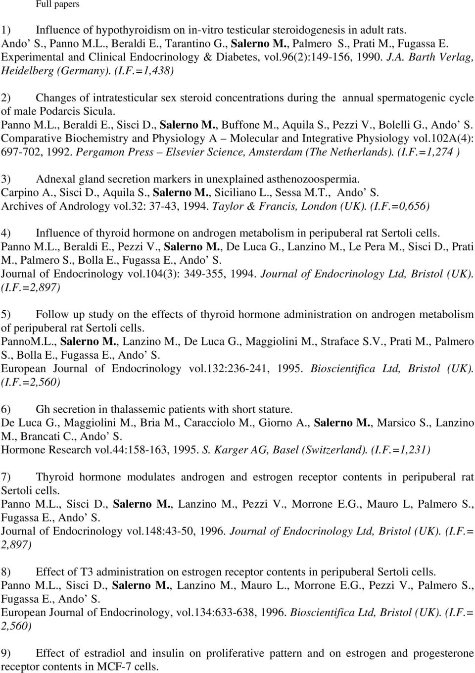 =1,438) 2) Changes of intratesticular sex steroid concentrations during the annual spermatogenic cycle of male Podarcis Sicula. Panno M.L., Beraldi E., Sisci D., Salerno M., Buffone M., Aquila S.