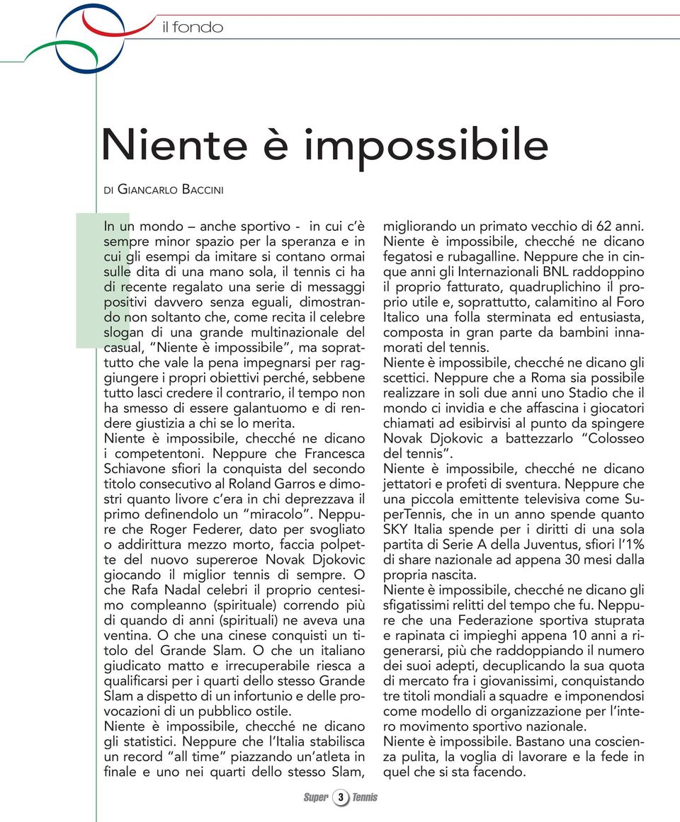 Niente è impossibile, ma soprattutto che vale la pena impegnarsi per raggiungere i propri obiettivi perché, sebbene tutto lasci credere il contrario, il tempo non ha smesso di essere galantuomo e di