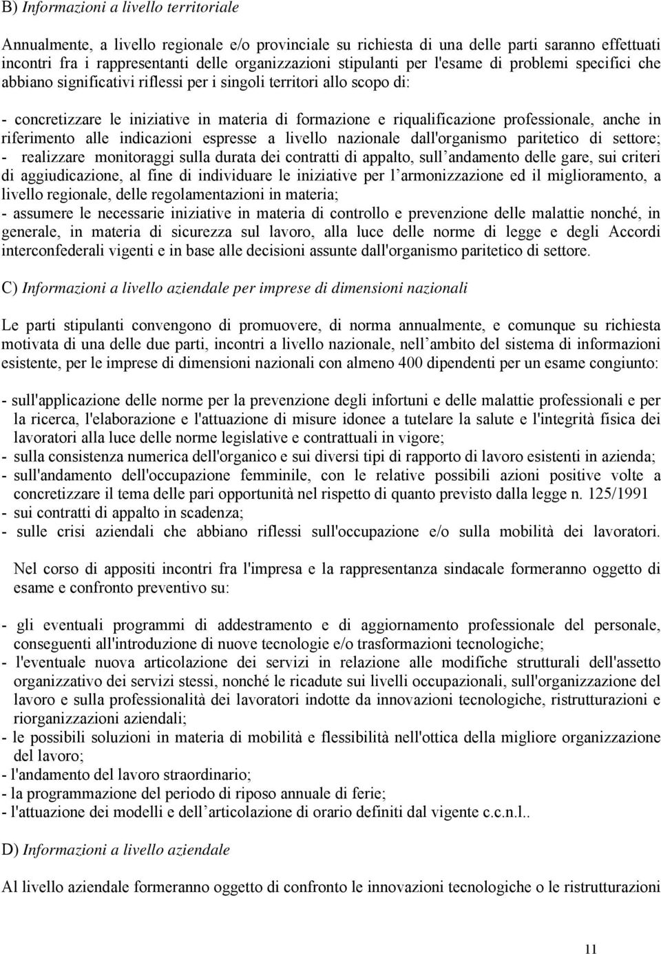 professionale, anche in riferimento alle indicazioni espresse a livello nazionale dall'organismo paritetico di settore; - realizzare monitoraggi sulla durata dei contratti di appalto, sull andamento