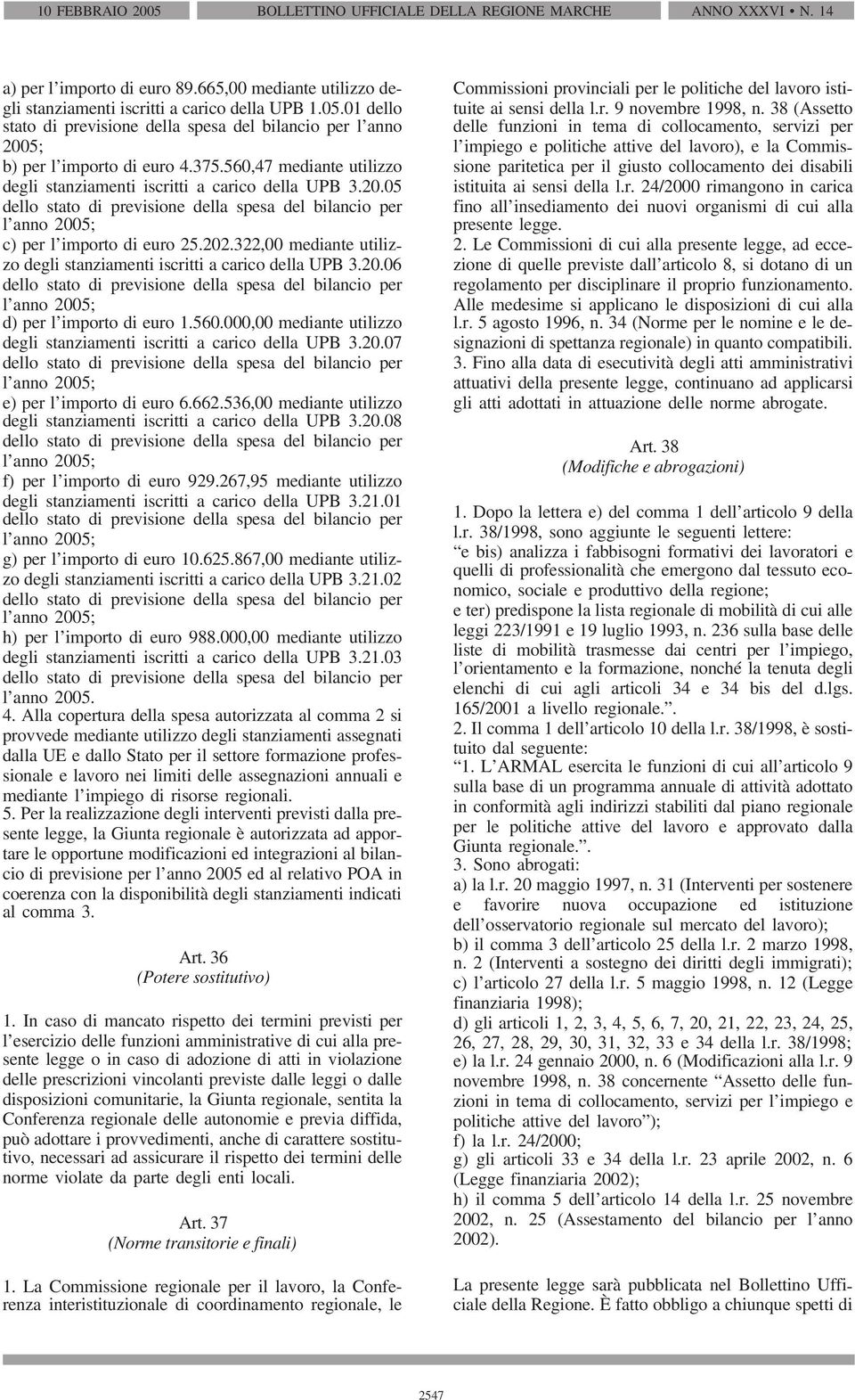 322,00 mediante utilizzo degli stanziamenti iscritti a carico della UPB 3.20.06 dello stato di previsione della spesa del bilancio per l anno 2005; d) per l importo di euro 1.560.