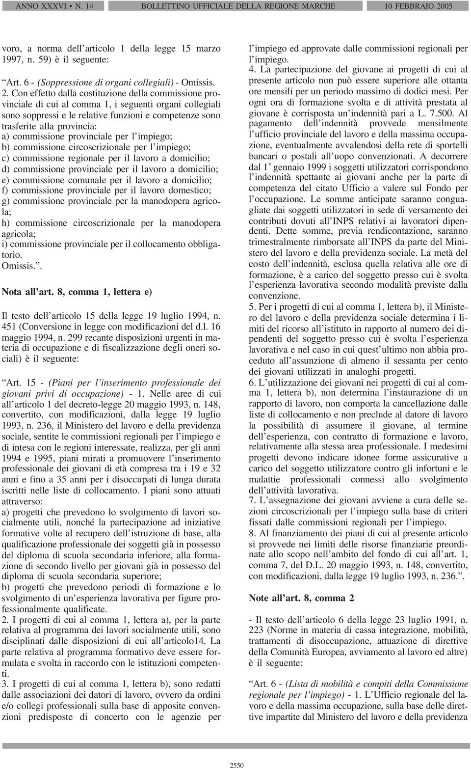 Con effetto dalla costituzione della commissione provinciale di cui al comma 1, i seguenti organi collegiali sono soppressi e le relative funzioni e competenze sono trasferite alla provincia: a)