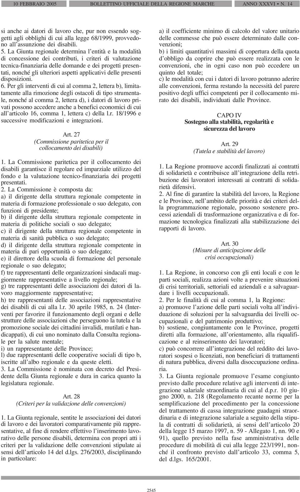 La Giunta regionale determina l entità e la modalità di concessione dei contributi, i criteri di valutazione tecnica-finanziaria delle domande e dei progetti presentati, nonché gli ulteriori aspetti