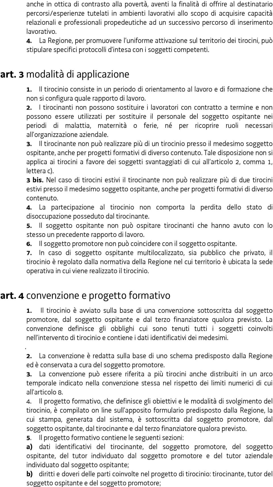 La Regione, per promuovere l uniforme attivazione sul territorio dei tirocini, può stipulare specifici protocolli d intesa con i soggetti competenti. art. 3 modalità di applicazione 1.