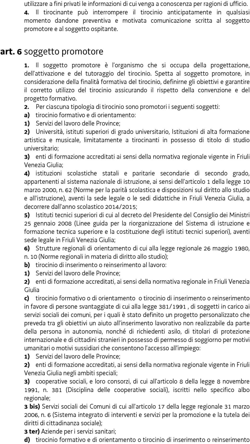 6 soggetto promotore 1. Il soggetto promotore è l organismo che si occupa della progettazione, dell attivazione e del tutoraggio del tirocinio.