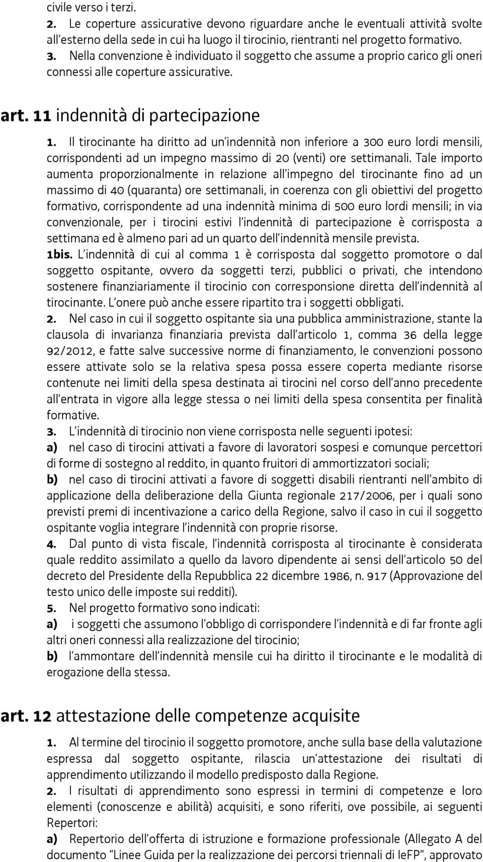 Il tirocinante ha diritto ad un indennità non inferiore a 300 euro lordi mensili, corrispondenti ad un impegno massimo di 20 (venti) ore settimanali.