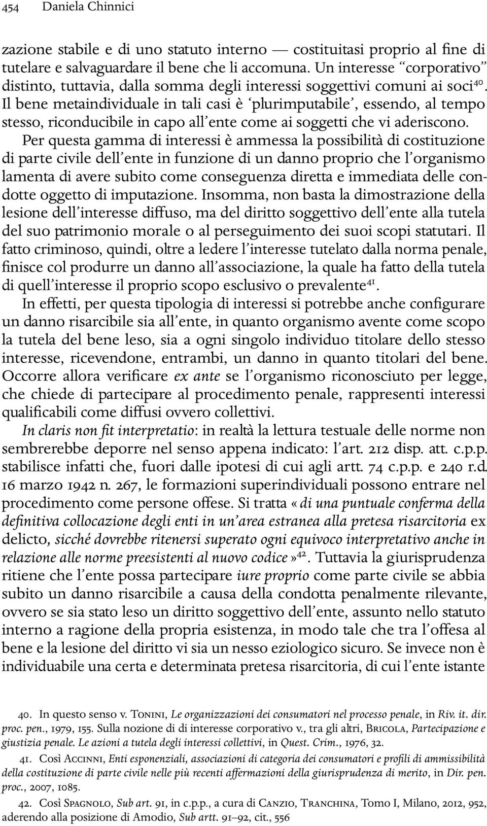 Il bene metaindividuale in tali casi è plurimputabile, essendo, al tempo stesso, riconducibile in capo all ente come ai soggetti che vi aderiscono.