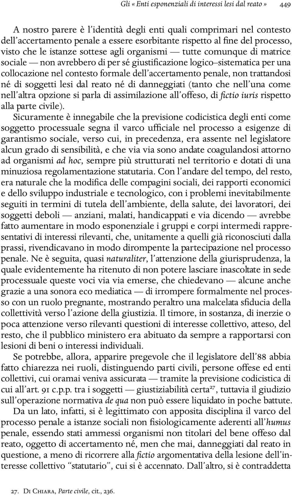 accertamento penale, non trattandosi né di soggetti lesi dal reato né di danneggiati (tanto che nell una come nell altra opzione si parla di assimilazione all oveso, di fictio iuris rispetto alla