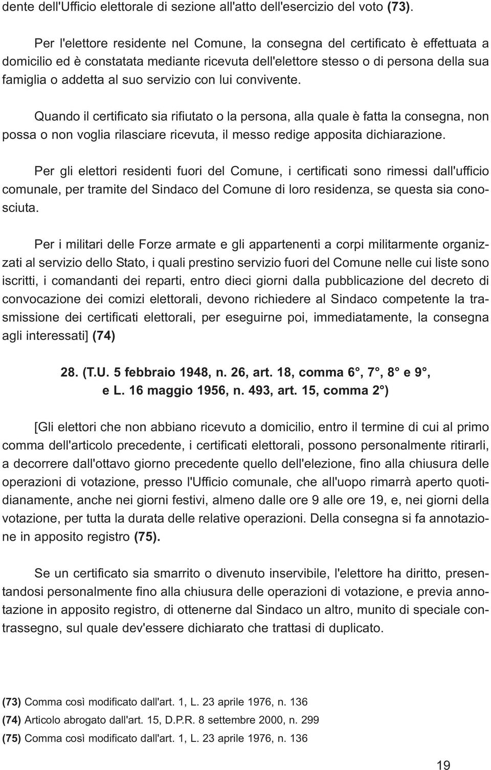 servizio con lui convivente. Quando il certificato sia rifiutato o la persona, alla quale è fatta la consegna, non possa o non voglia rilasciare ricevuta, il messo redige apposita dichiarazione.