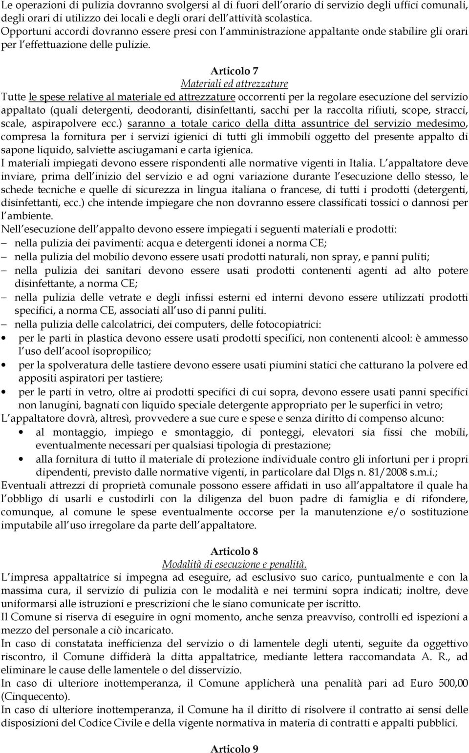 Articolo 7 Materiali ed attrezzature Tutte le spese relative al materiale ed attrezzature occorrenti per la regolare esecuzione del servizio appaltato (quali detergenti, deodoranti, disinfettanti,