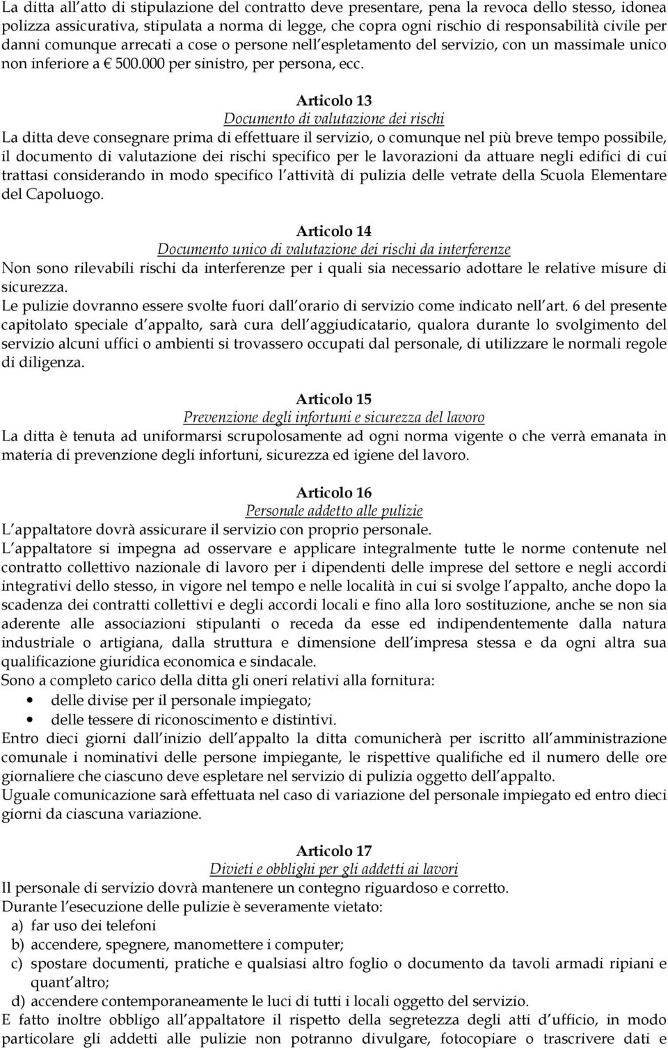 Articolo 13 Documento di valutazione dei rischi La ditta deve consegnare prima di effettuare il servizio, o comunque nel più breve tempo possibile, il documento di valutazione dei rischi specifico