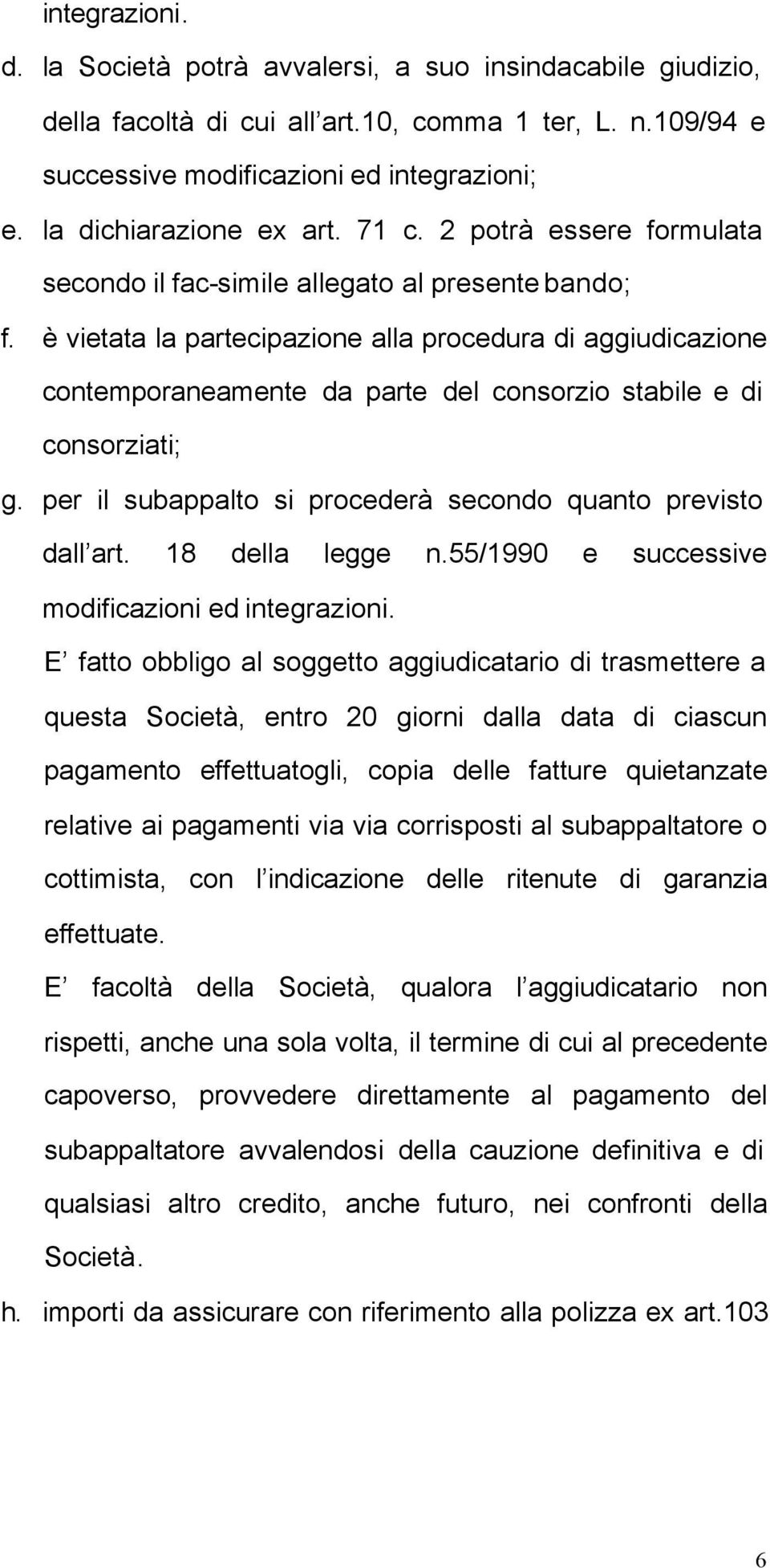 è vietata la partecipazione alla procedura di aggiudicazione contemporaneamente da parte del consorzio stabile e di consorziati; g. per il subappalto si procederà secondo quanto previsto dall art.