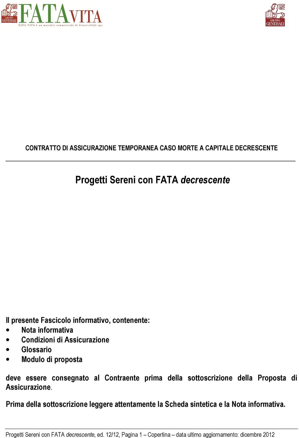 Contraente prima della sottoscrizione della Proposta di Assicurazione.