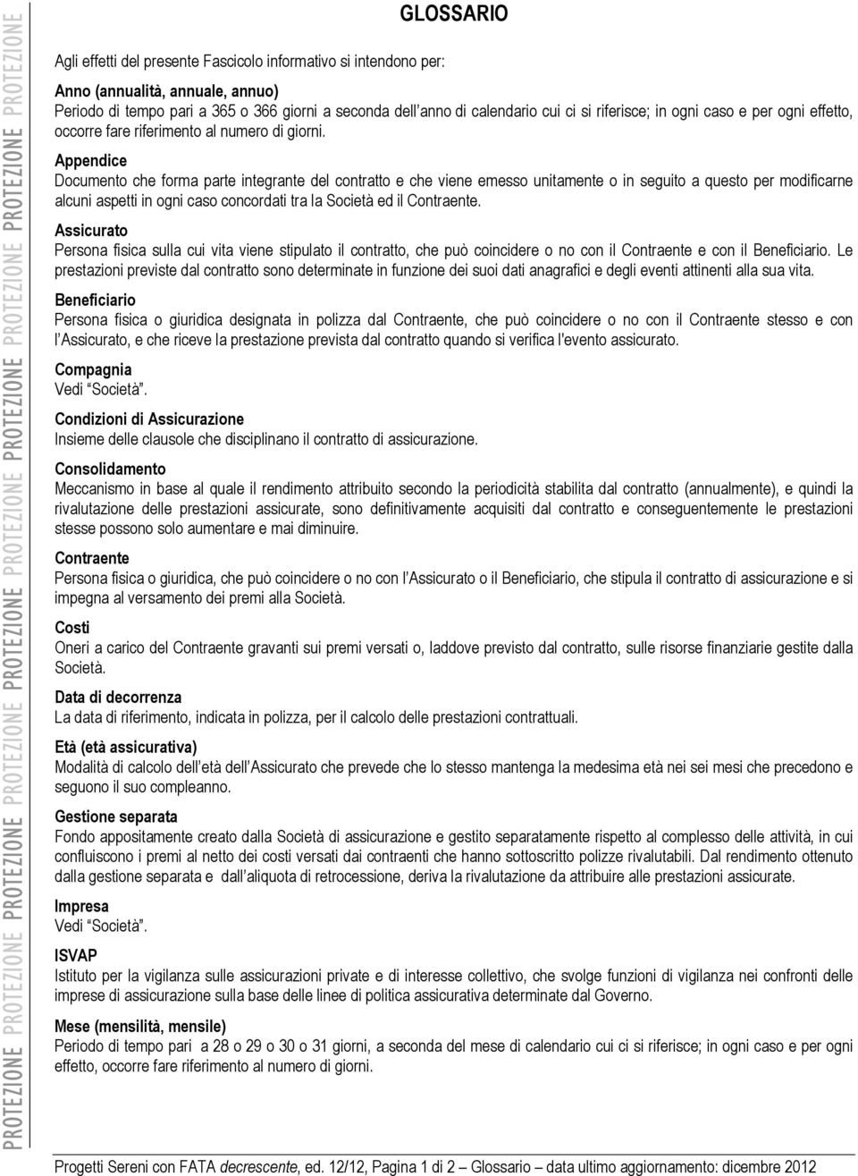 Appendice Documento che forma parte integrante del contratto e che viene emesso unitamente o in seguito a questo per modificarne alcuni aspetti in ogni caso concordati tra la Società ed il Contraente.