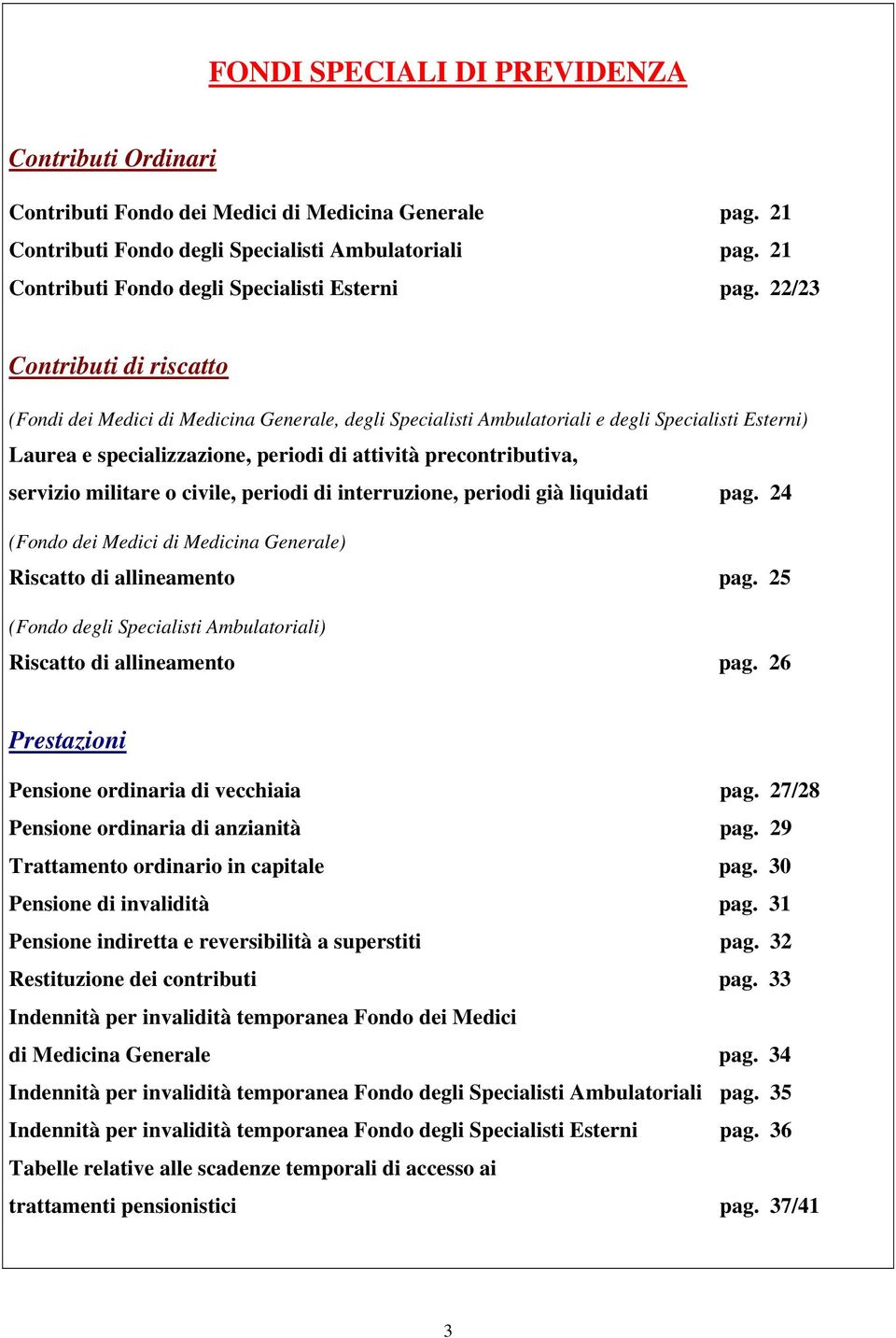 22/23 Contributi di riscatto (Fondi dei Medici di Medicina Generale, degli Specialisti Ambulatoriali e degli Specialisti Esterni) Laurea e specializzazione, periodi di attività precontributiva,