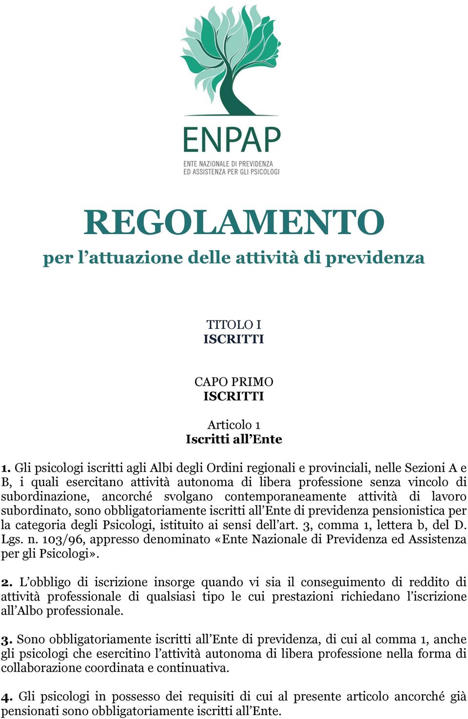 svolgano contemporaneamente attività di lavoro subordinato, sono obbligatoriamente iscritti all Ente di previdenza pensionistica per la categoria degli Psicologi, istituito ai sensi dell art.