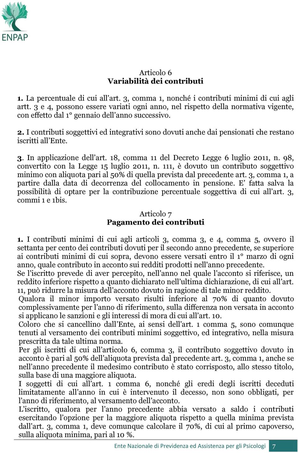 I contributi soggettivi ed integrativi sono dovuti anche dai pensionati che restano iscritti all Ente. 3. In applicazione dell art. 18, comma 11 del Decreto Legge 6 luglio 2011, n.