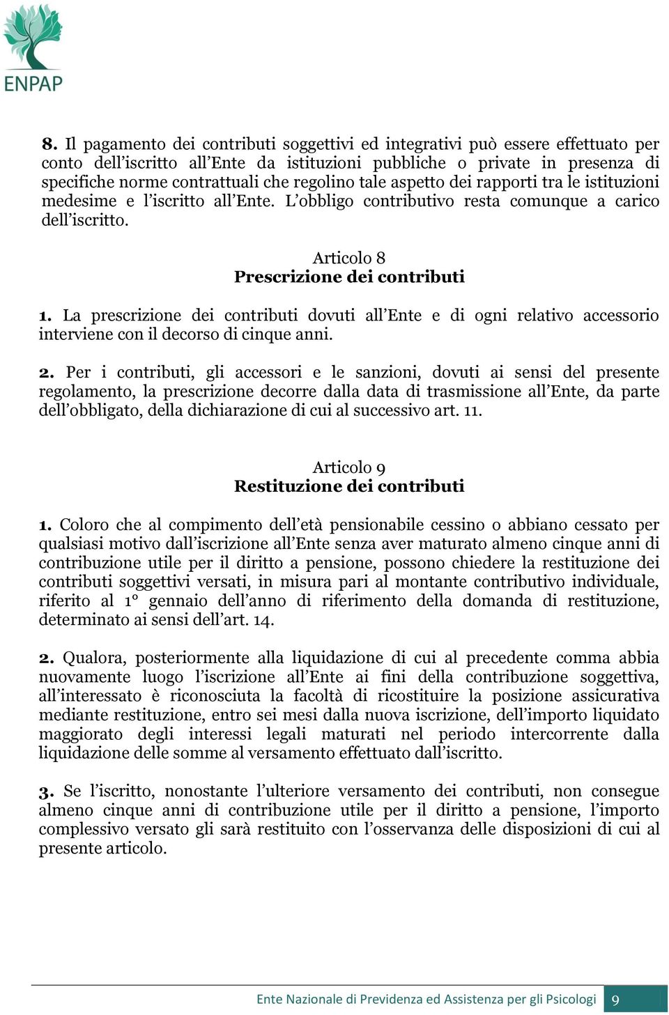 La prescrizione dei contributi dovuti all Ente e di ogni relativo accessorio interviene con il decorso di cinque anni. 2.