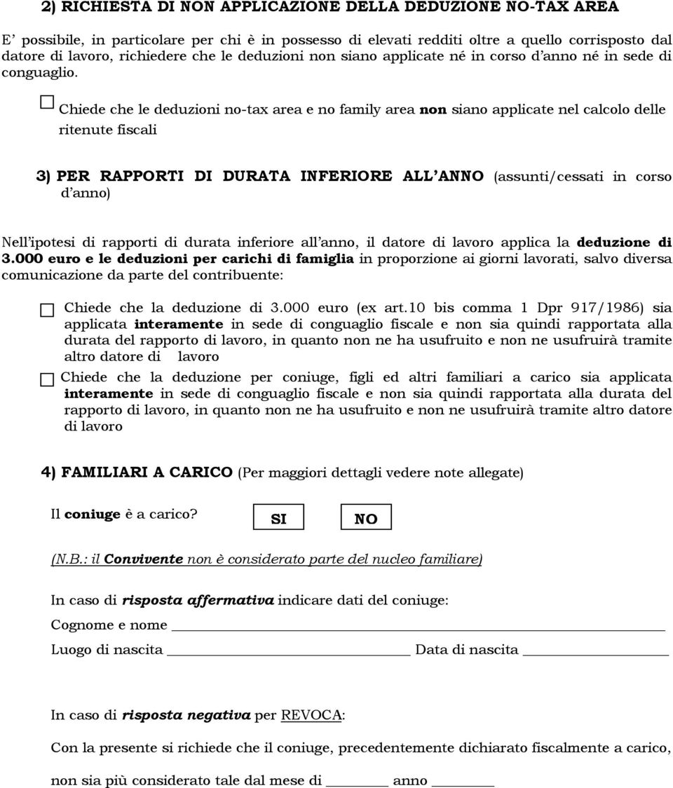 Chiede che le deduzioni no-tax area e no family area non siano applicate nel calcolo delle ritenute fiscali 3) PER RAPPORTI DI DURATA INFERIORE ALL ANNO (assunti/cessati in corso d anno) Nell ipotesi