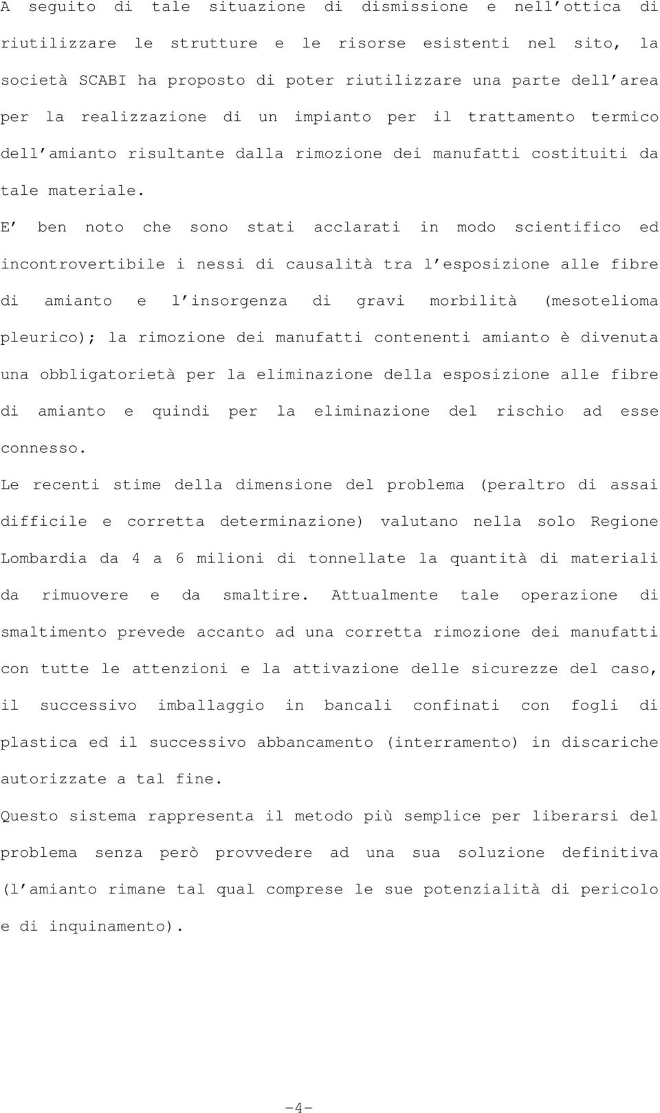 E ben noto che sono stati acclarati in modo scientifico ed incontrovertibile i nessi di causalità tra l esposizione alle fibre di amianto e l insorgenza di gravi morbilità (mesotelioma pleurico); la