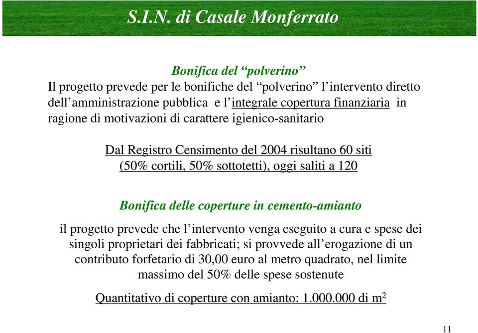 finanziaria in ragione di motivazioni di carattere igienico-sanitario Dal Registro Censimento del 2004 risultano 60 siti (50% cortili, 50% sottotetti), oggi saliti a 120