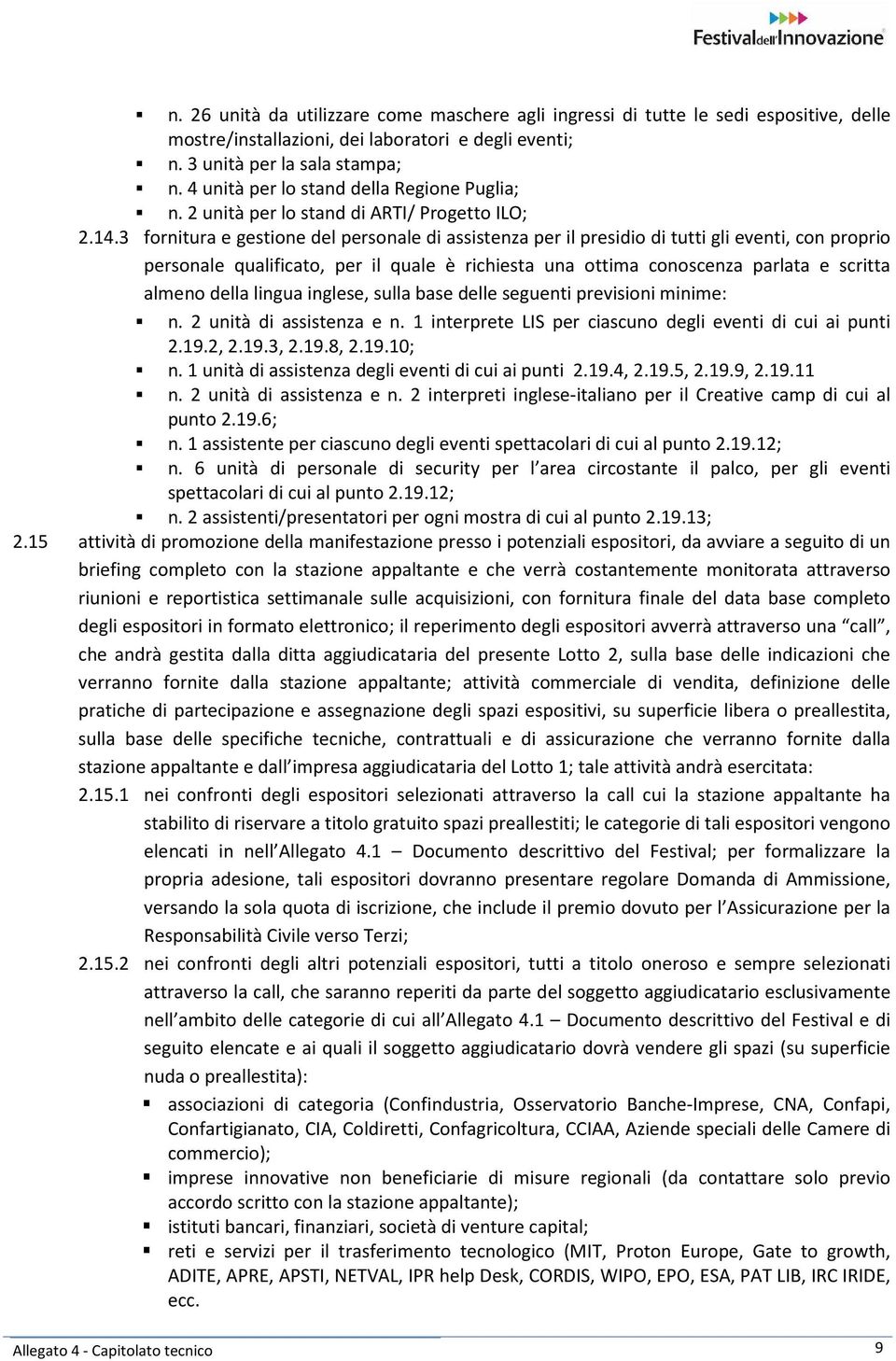 3 fornitura e gestione del personale di assistenza per il presidio di tutti gli eventi, con proprio personale qualificato, per il quale è richiesta una ottima conoscenza parlata e scritta almeno