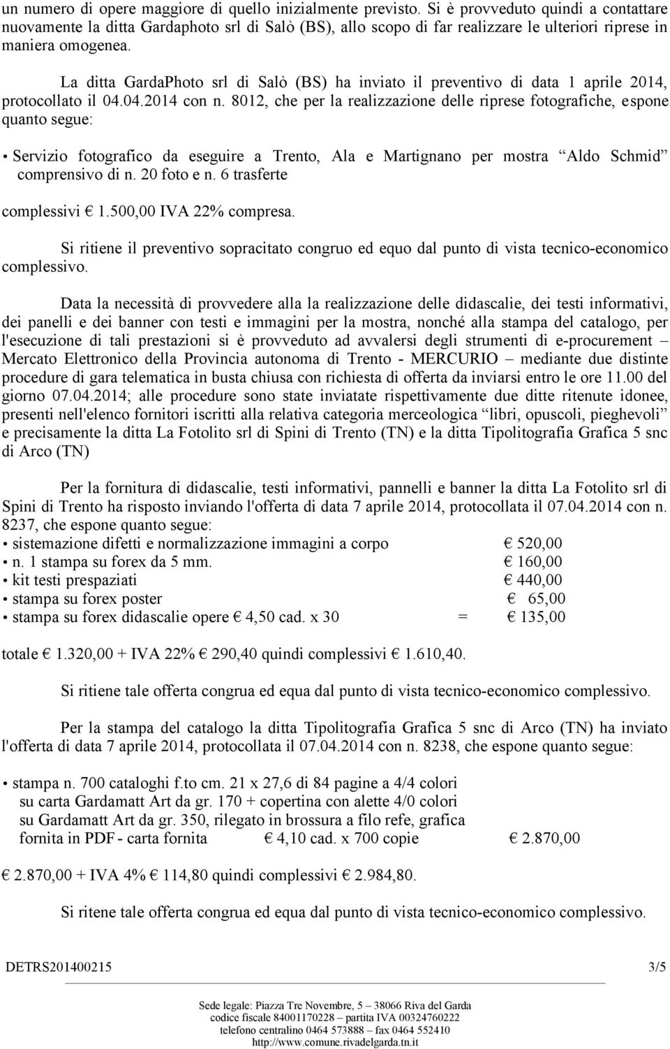 La ditta GardaPhoto srl di Salò (BS) ha inviato il preventivo di data 1 aprile 2014, protocollato il 04.04.2014 con n.