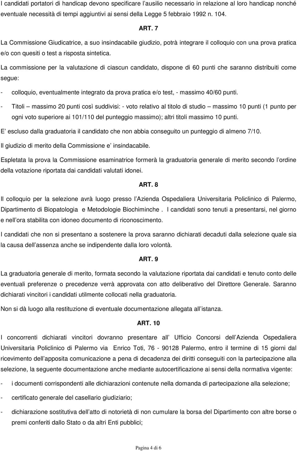 La commissione per la valutazione di ciascun candidato, dispone di 60 punti che saranno distribuiti come segue: - colloquio, eventualmente integrato da prova pratica e/o test, - massimo 40/60 punti.