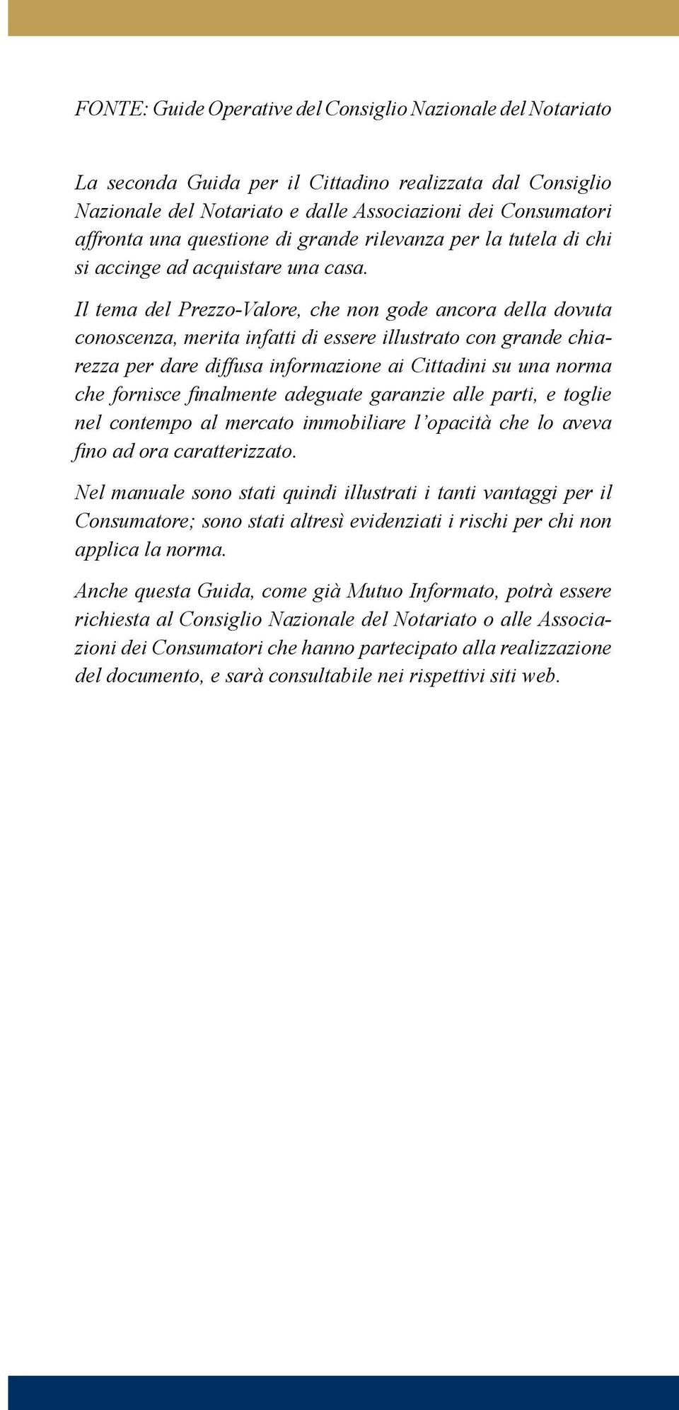 Il tema del Prezzo-Valore, che non gode ancora della dovuta conoscenza, merita infatti di essere illustrato con grande chiarezza per dare diffusa informazione ai Cittadini su una norma che fornisce