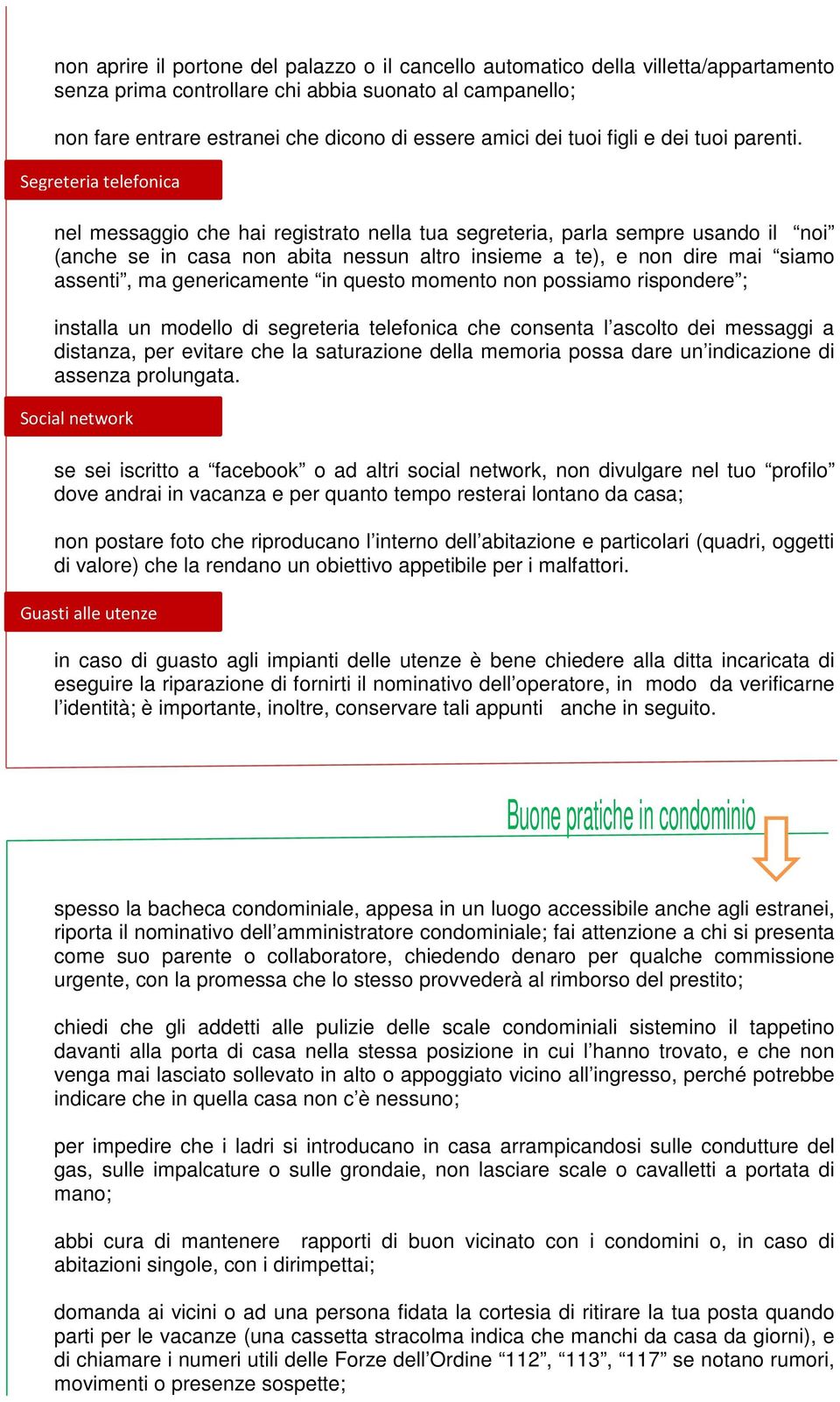 Segreteria telefonica nel messaggio che hai registrato nella tua segreteria, parla sempre usando il noi (anche se in casa non abita nessun altro insieme a te), e non dire mai siamo assenti, ma