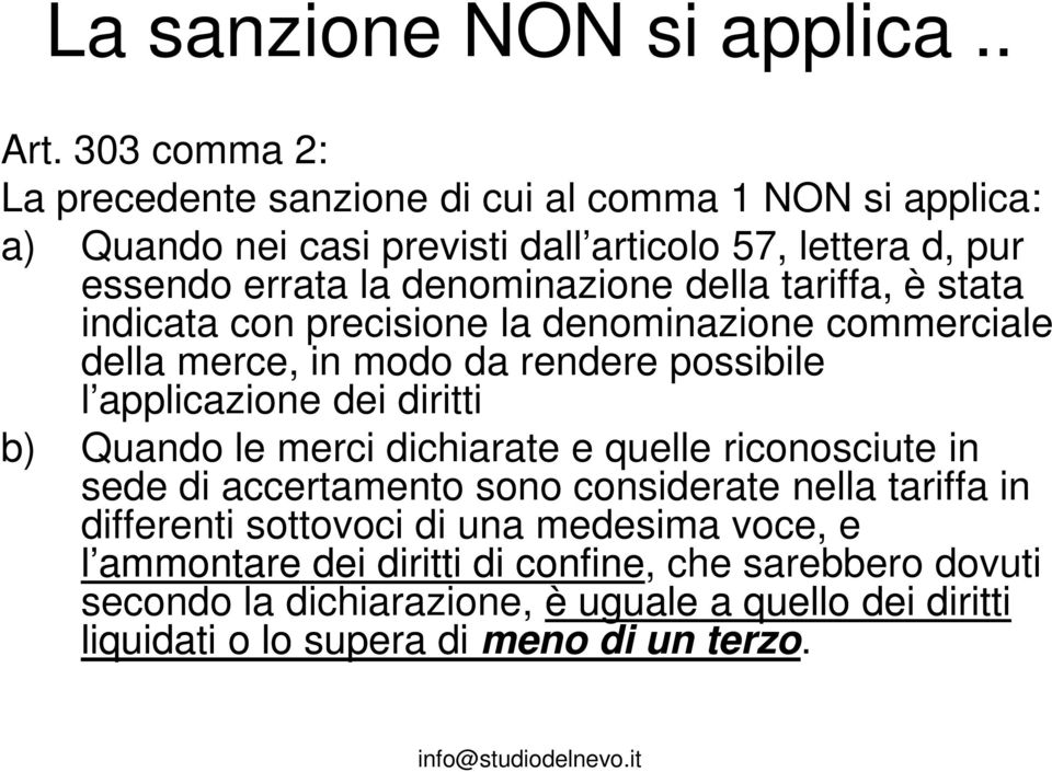 della tariffa, è stata indicata con precisione la denominazione commerciale della merce, in modo da rendere possibile l applicazione dei diritti b) Quando le