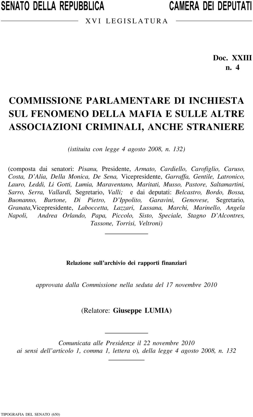 132) (composta dai senatori: Pisanu, Presidente, Armato, Cardiello, Carofiglio, Caruso, Costa, D Alia, Della Monica, De Sena, Vicepresidente, Garraffa, Gentile, Latronico, Lauro, Leddi, Li Gotti,