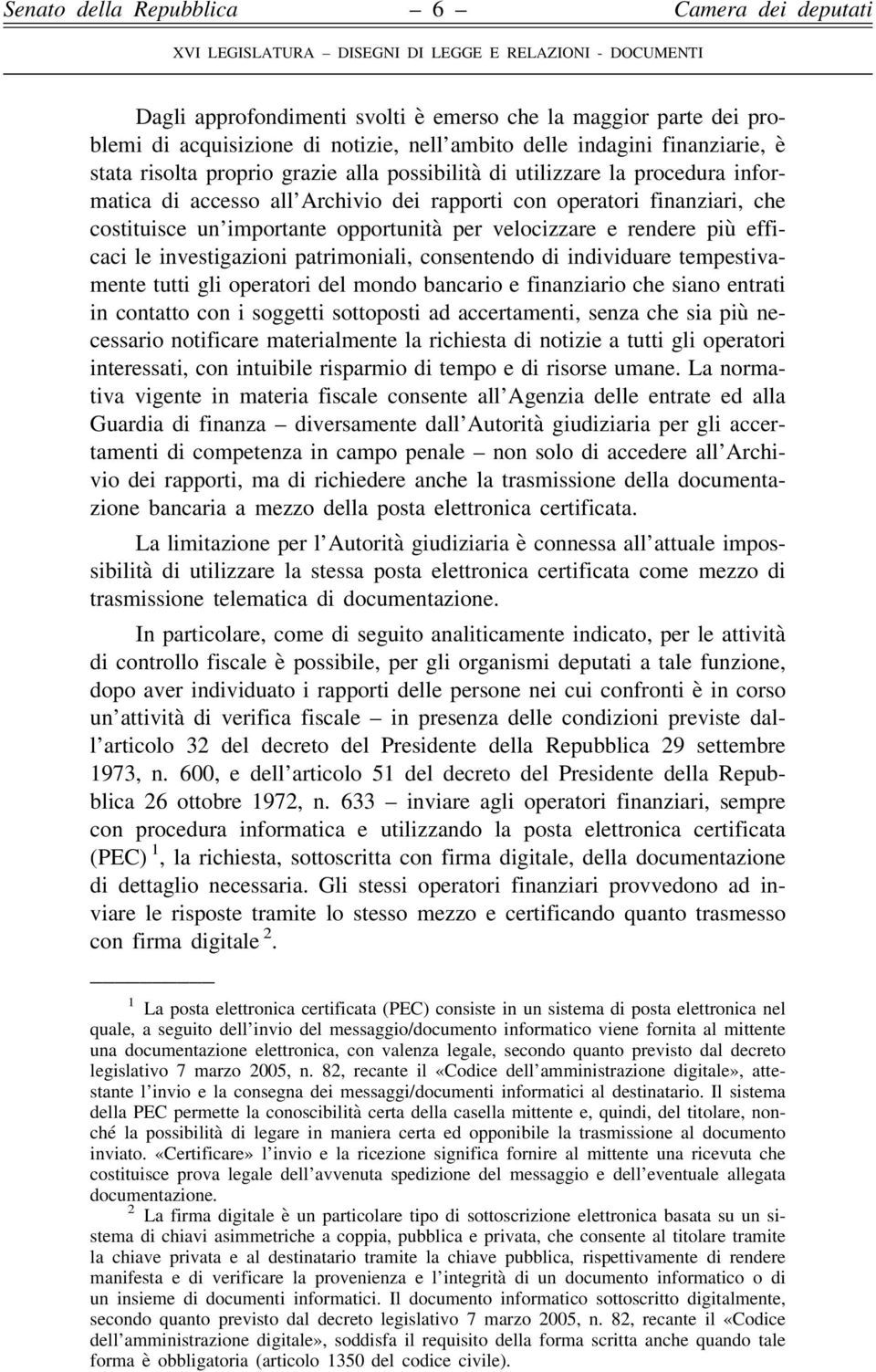 patrimoniali, consentendo di individuare tempestivamente tutti gli operatori del mondo bancario e finanziario che siano entrati in contatto con i soggetti sottoposti ad accertamenti, senza che sia