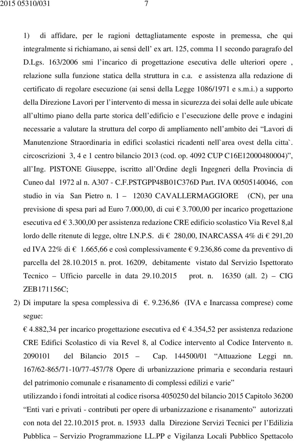 m.i.) a supporto della Direzione Lavori per l intervento di messa in sicurezza dei solai delle aule ubicate all ultimo piano della parte storica dell edificio e l esecuzione delle prove e indagini