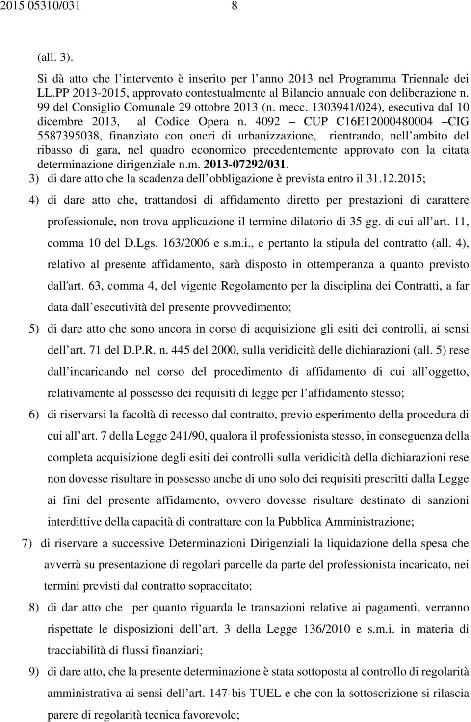 4092 CUP C16E12000480004 CIG 5587395038, finanziato con oneri di urbanizzazione, rientrando, nell ambito del ribasso di gara, nel quadro economico precedentemente approvato con la citata