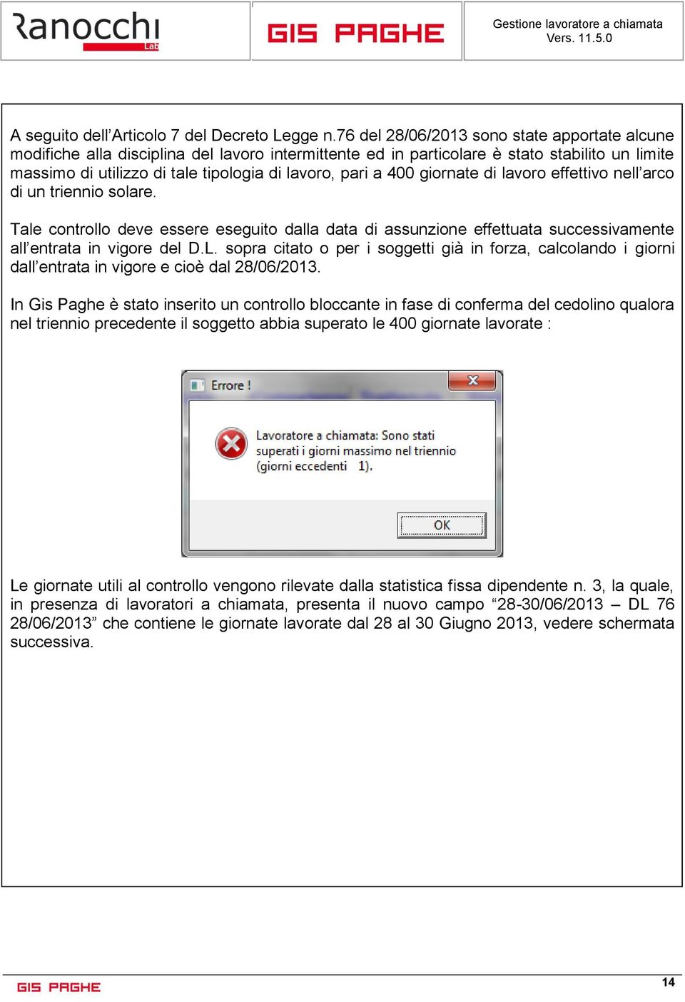 400 giornate di lavoro effettivo nell arco di un triennio solare. Tale controllo deve essere eseguito dalla data di assunzione effettuata successivamente all entrata in vigore del D.L.