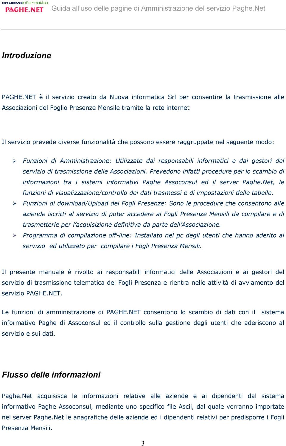 possono essere raggruppate nel seguente modo: Funzioni di Amministrazione: Utilizzate dai responsabili informatici e dai gestori del servizio di trasmissione delle Associazioni.